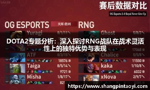 DOTA2专题分析：深入探讨RNG战队在战术灵活性上的独特优势与表现