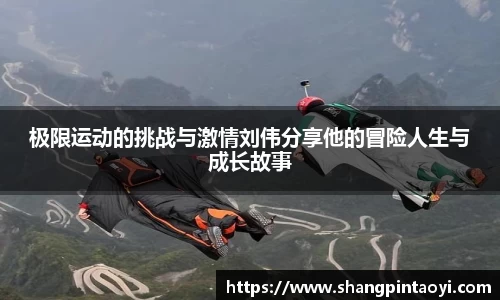 极限运动的挑战与激情刘伟分享他的冒险人生与成长故事