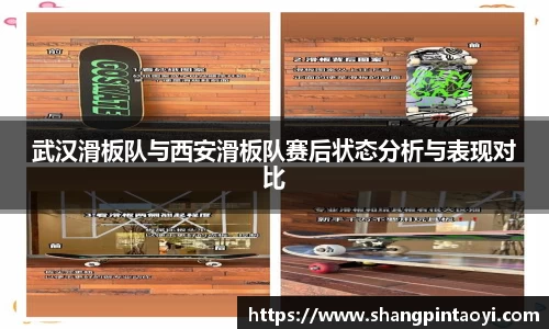 武汉滑板队与西安滑板队赛后状态分析与表现对比